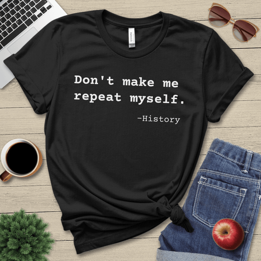 Don't Make Me Repeat T-Shirt