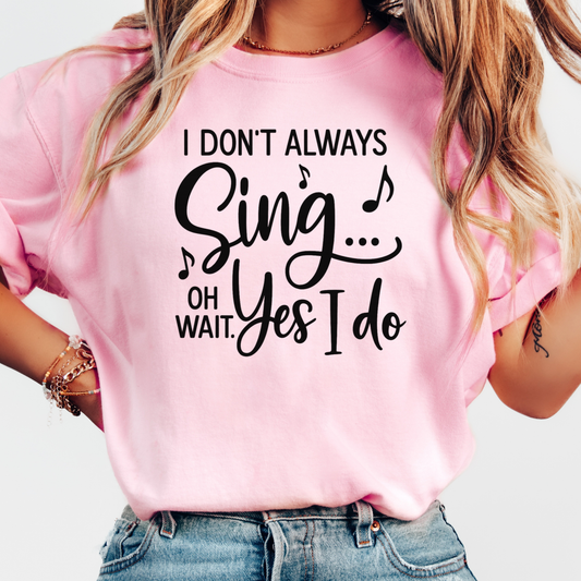 I Don't Always Sing T-shirt