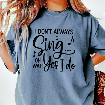 I Don't Always Sing T-shirt
