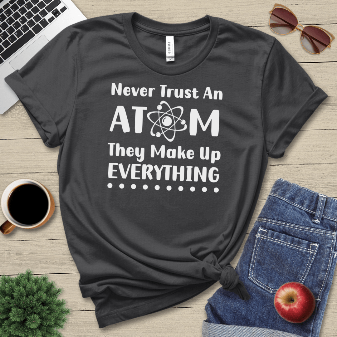 Never Trust An Atom T-Shirt
