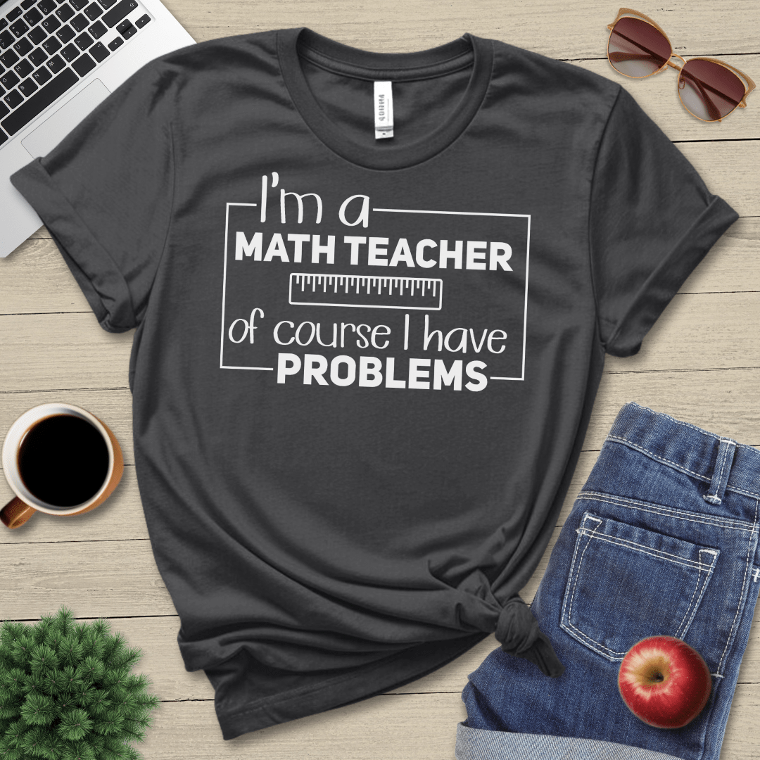 Math Teacher Problems T-Shirt