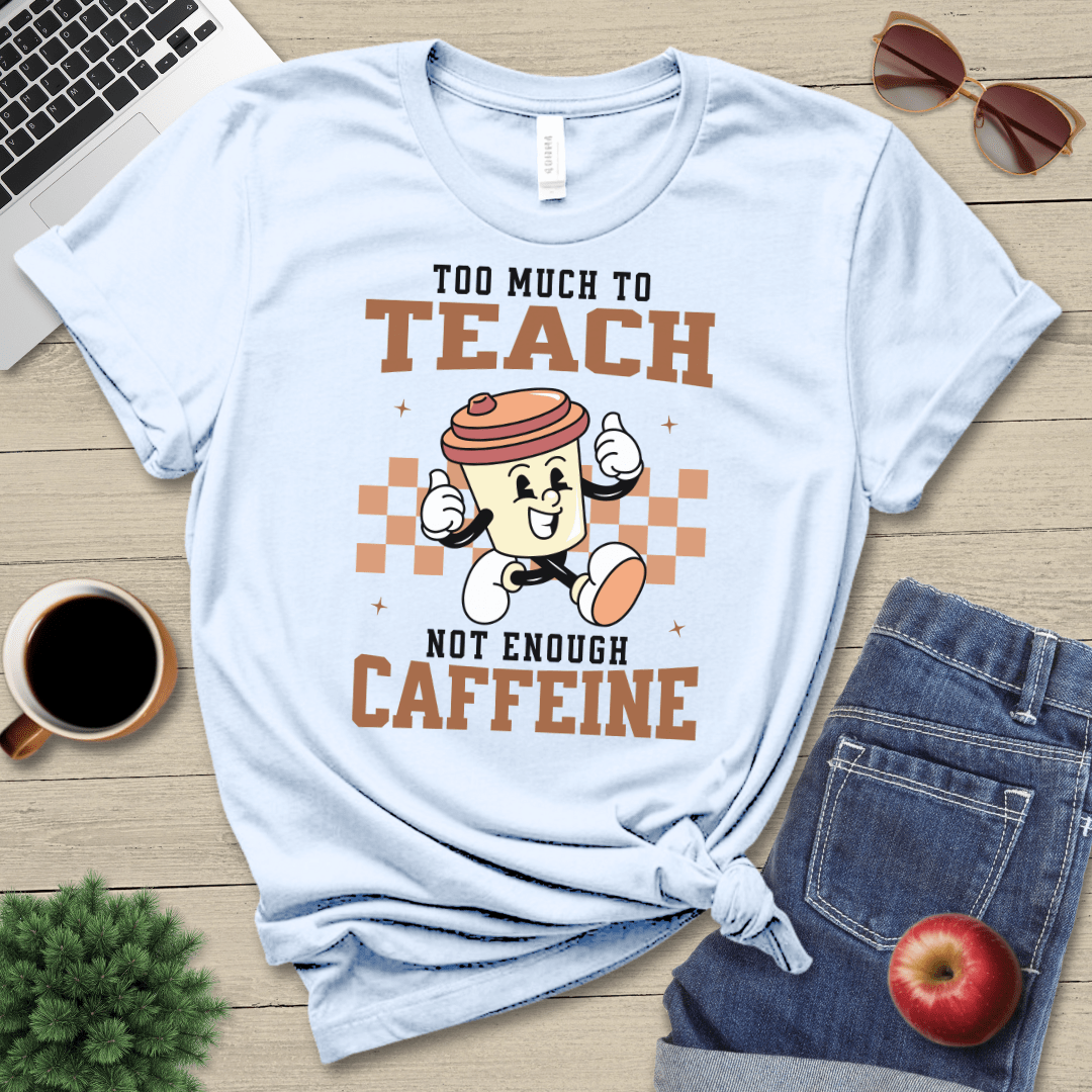 Too Much To Teach T-Shirt