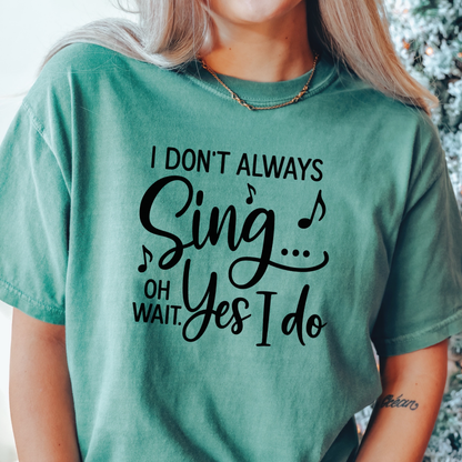I Don't Always Sing T-shirt