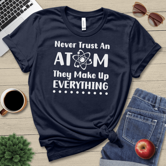 Never Trust An Atom T-Shirt