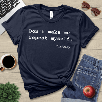 Don't Make Me Repeat T-Shirt