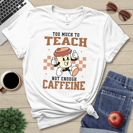 Too Much To Teach T-Shirt